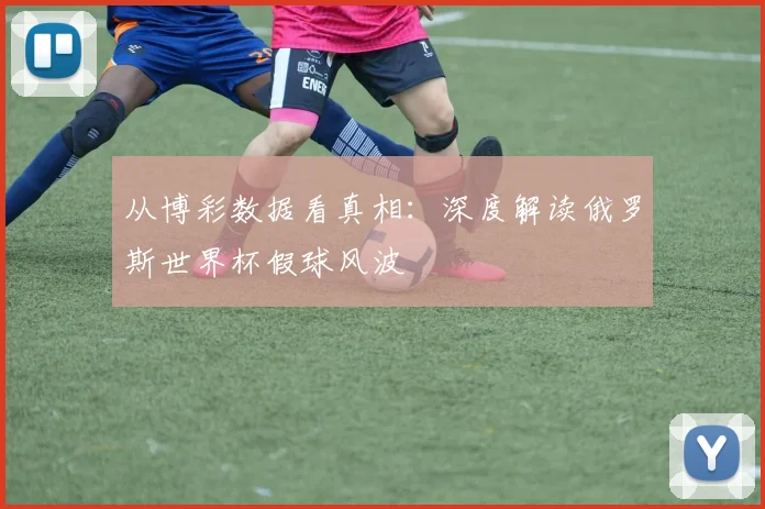 从博彩数据看真相：深度解读俄罗斯世界杯假球风波