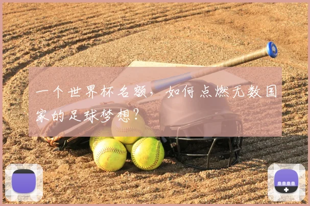 一个世界杯名额，如何点燃无数国家的足球梦想？