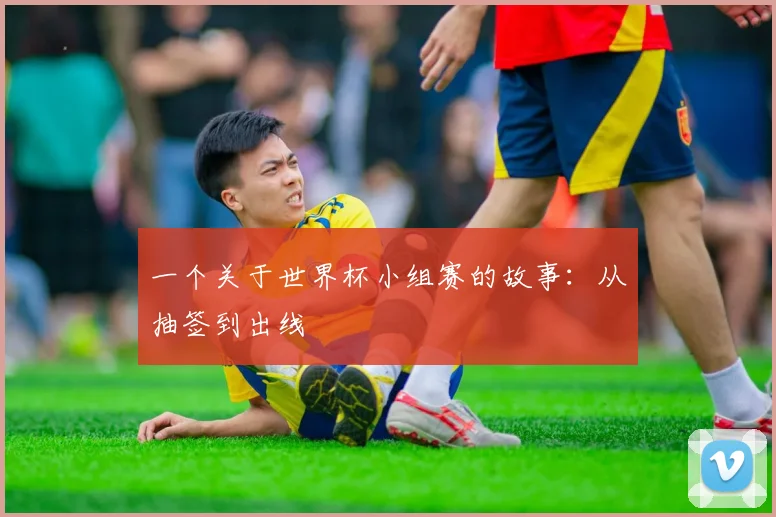 一个关于世界杯小组赛的故事：从抽签到出线