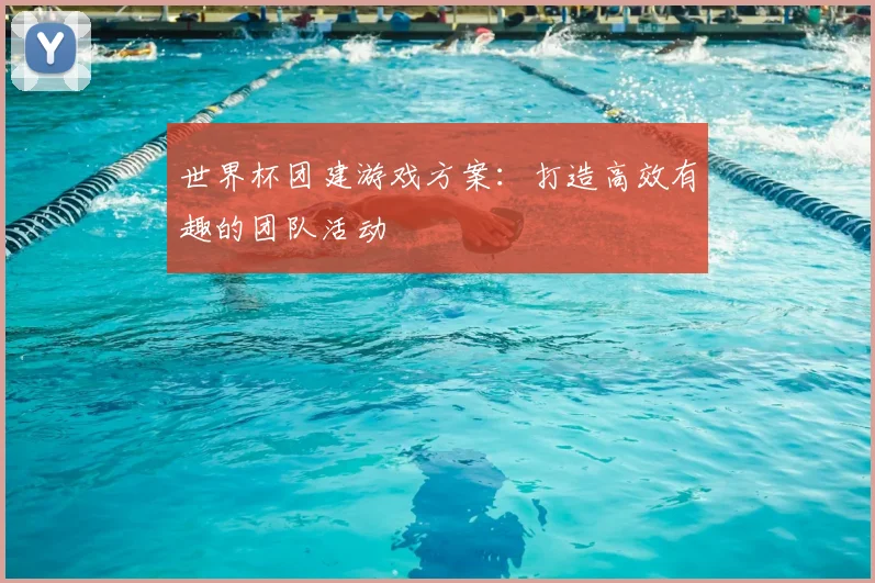 世界杯团建游戏方案：打造高效有趣的团队活动